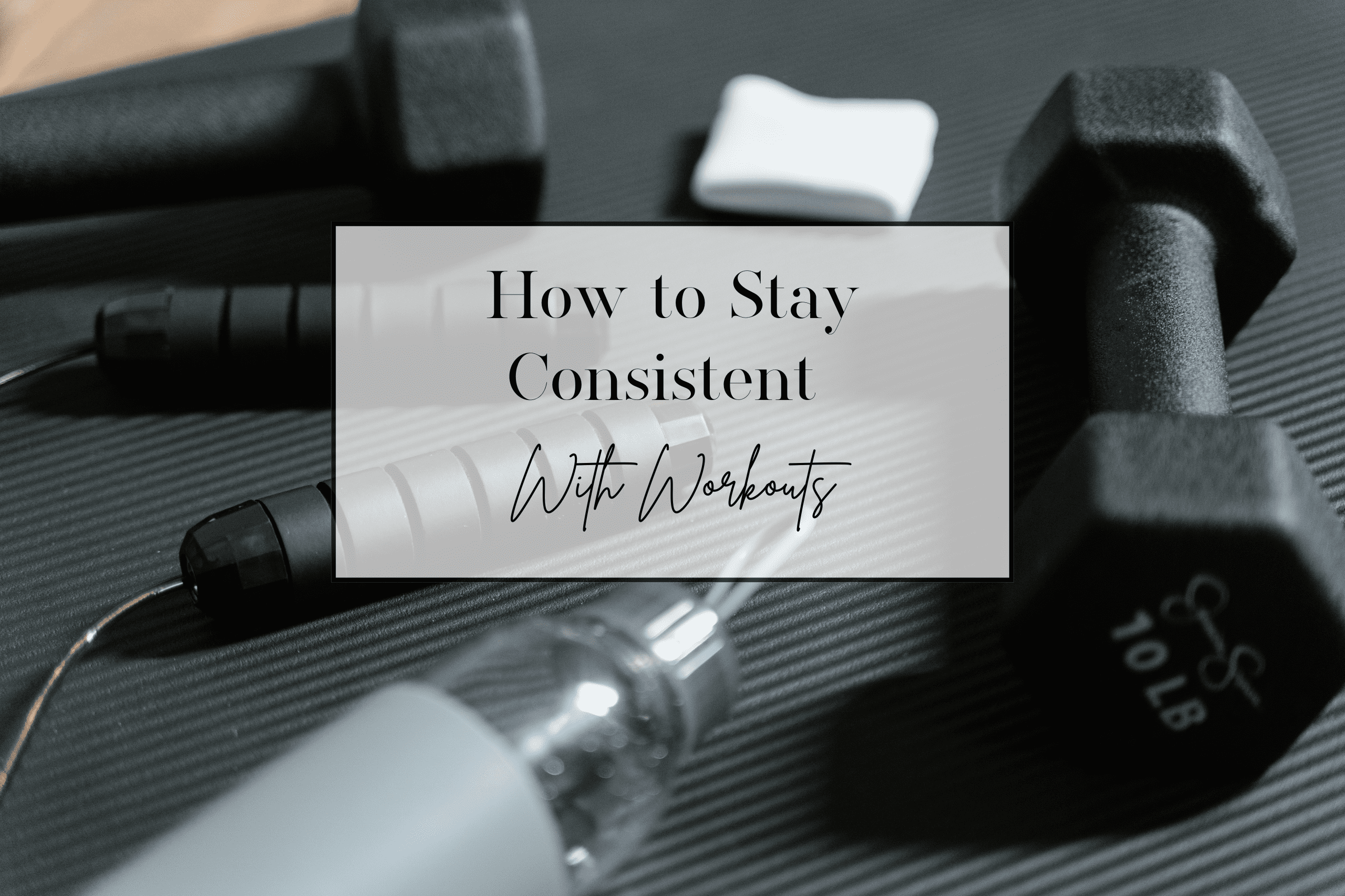 How to Stay Consistent With Workouts